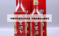 中国对白酒出口的态度_中国白酒出口量排名